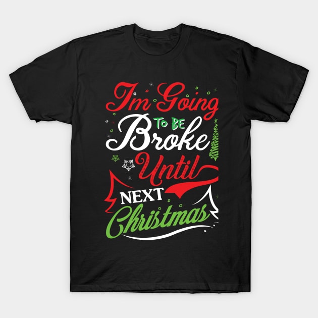 Im going to be broke until next christmas T-Shirt by MonataHedd